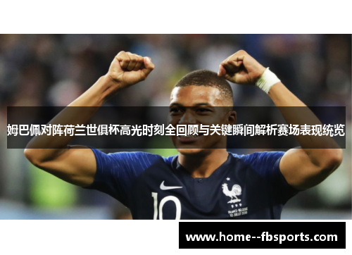 姆巴佩对阵荷兰世俱杯高光时刻全回顾与关键瞬间解析赛场表现统览 姆巴佩对阵荷兰世俱杯高光时刻全回顾与关键瞬间解析赛场表现统览