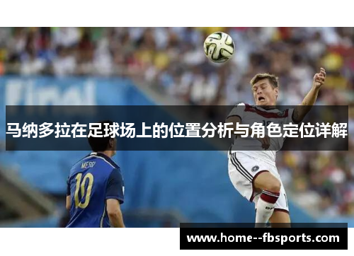 马纳多拉在足球场上的位置分析与角色定位详解 马纳多拉在足球场上的位置分析与角色定位详解