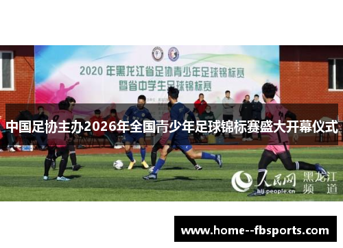 中国足协主办2026年全国青少年足球锦标赛盛大开幕仪式
