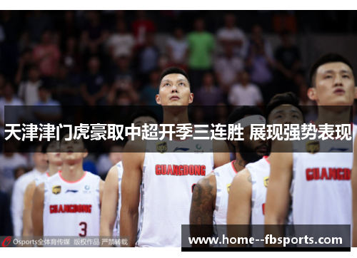 天津津门虎豪取中超开季三连胜 展现强势表现 天津津门虎豪取中超开季三连胜 展现强势表现