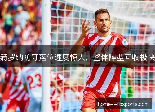 赫罗纳防守落位速度惊人，整体阵型回收极快